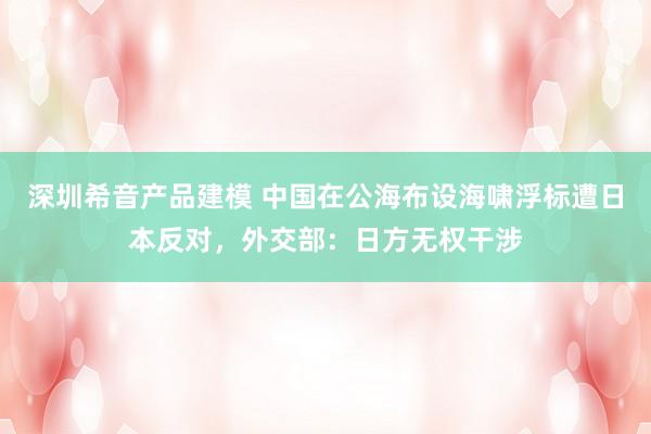 深圳希音产品建模 中国在公海布设海啸浮标遭日本反对，外交部：日方无权干涉