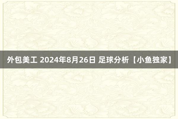 外包美工 2024年8月26日 足球分析【小鱼独家】