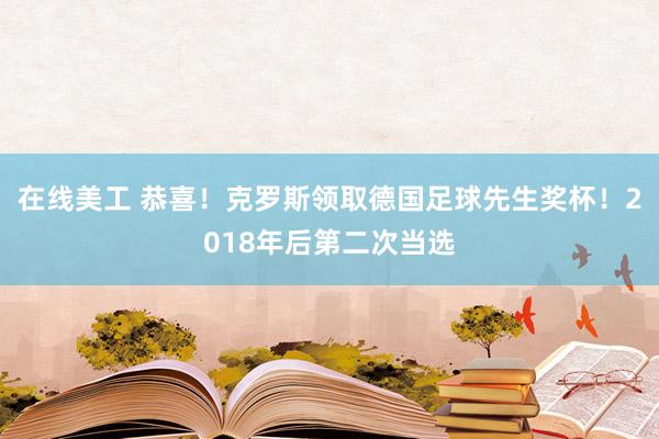 在线美工 恭喜！克罗斯领取德国足球先生奖杯！2018年后第二次当选